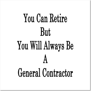 You Can Retire But You Will Always Be A General Contractor Posters and Art